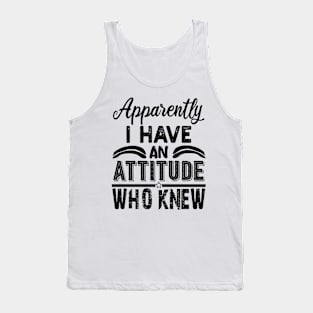 apparently i have an attitude who knew Tank Top